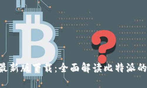 比特派APP最新版下载：全面解读比特派的功能与优势