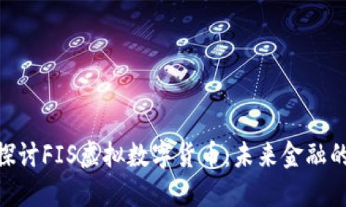 baioti深入探讨FIS虚拟数字货币：未来金融的革命性力量