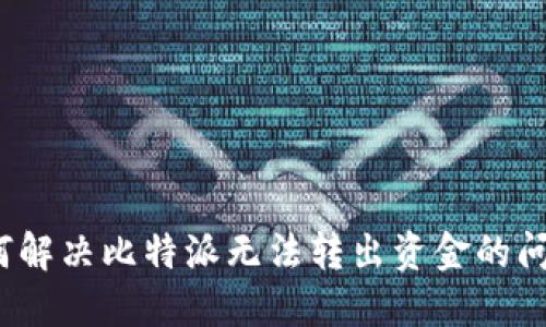如何解决比特派无法转出资金的问题？